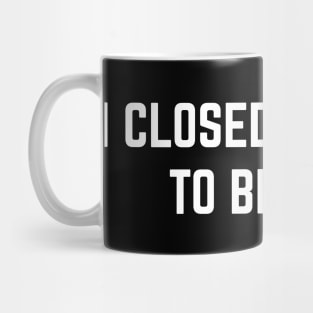 I Closed My Book To Be Here Mug